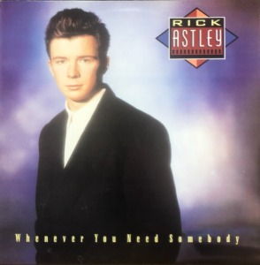 RICK ASTLEY - WHENEVER YOU NEED SOMEBODY