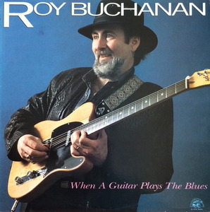 ROY BUCHANAN - WHEN A GUITAR PLAYS THE BLUES