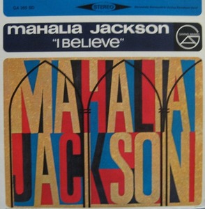 MAHALIA JACKSON - I believe 